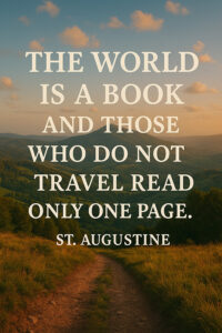 The world is a book and those who do not travel read only one page - St. Augustine